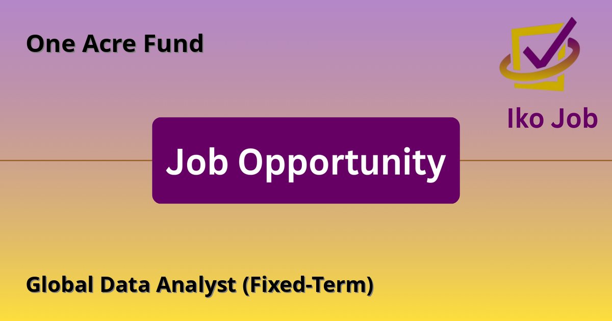Global Data Analyst (Fixed-Term) at One Acre Fund in Nairobi, Kenya - Job Opportunity