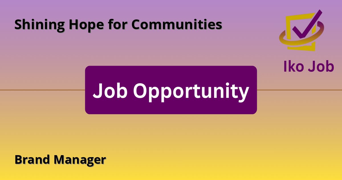 Brand Manager at Shining Hope for Communities in Nairobi - Job Opportunity