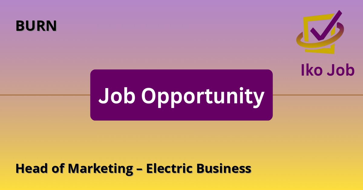 Head of Marketing – Electric Business at BURN in Nairobi, Kenya - Job Opportunity
