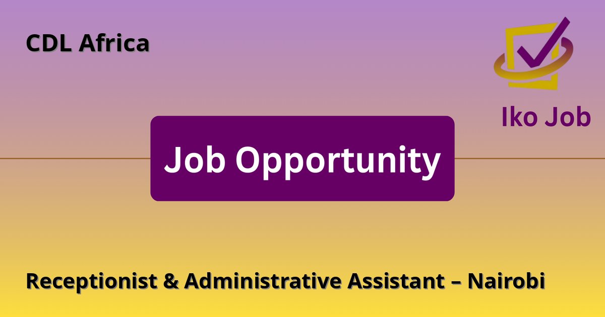 Receptionist & Administrative Assistant – Nairobi at CDL Africa in Nairobi, Kenya - Job Opportunity