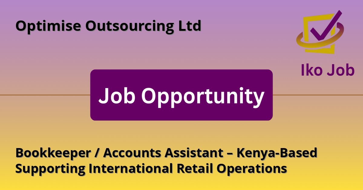 Bookkeeper / Accounts Assistant – Kenya-Based Supporting International Retail Operations at Optimise Outsourcing Ltd in Nairobi, Kenya - Job Opportunity