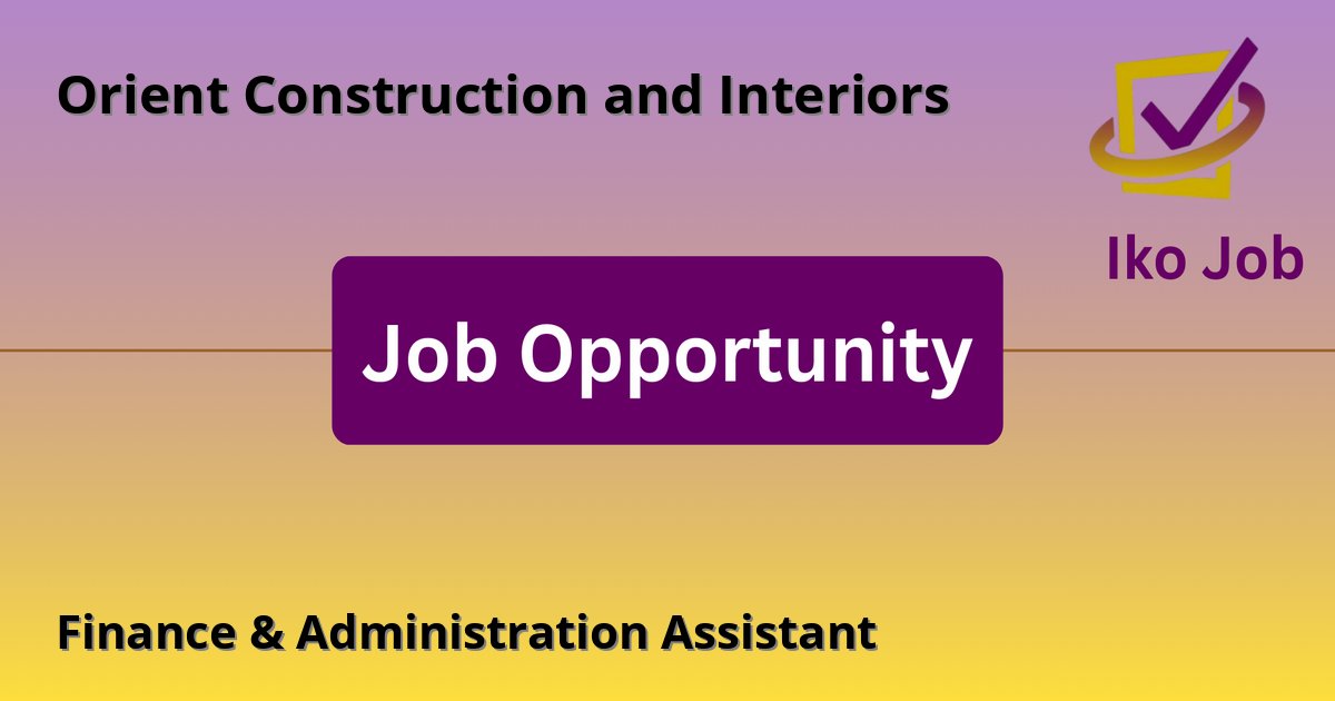 Finance & Administration Assistant at Orient Construction and Interiors in Nairobi - Job Opportunity