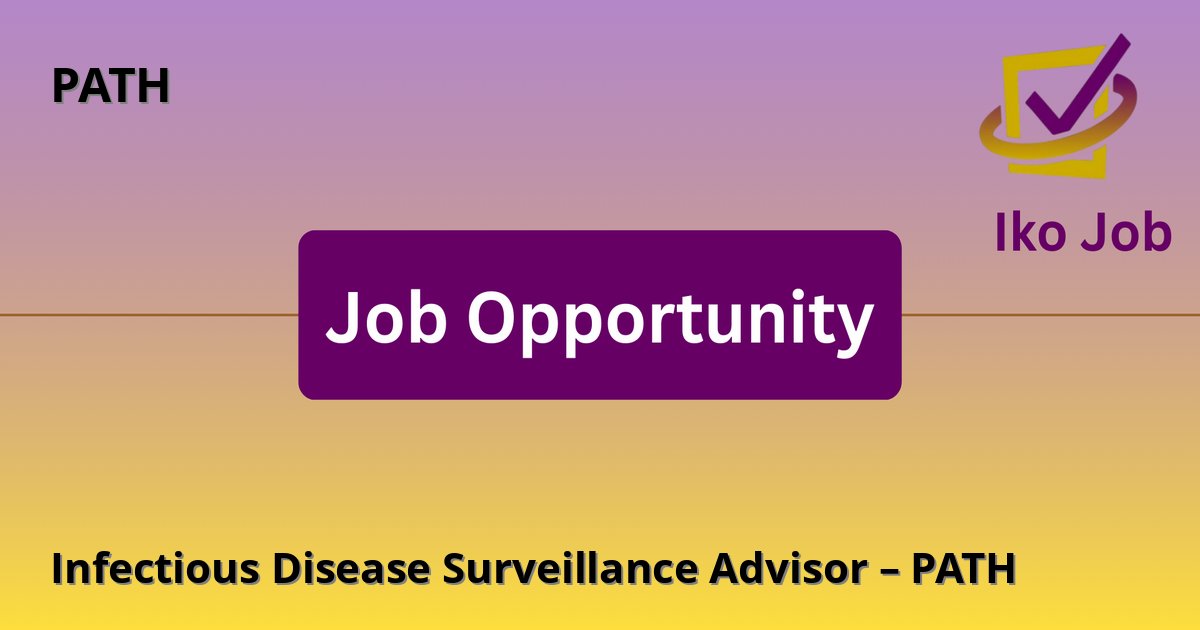 Infectious Disease Surveillance Advisor – PATH at PATH in Nairobi, Kenya (project work 60% Kenya, 40% South Sudan) - Job Opportunity