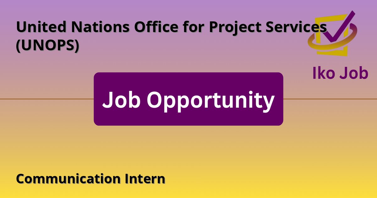 Communication Intern at United Nations Office for Project Services (UNOPS) in Nairobi, Kenya - Job Opportunity