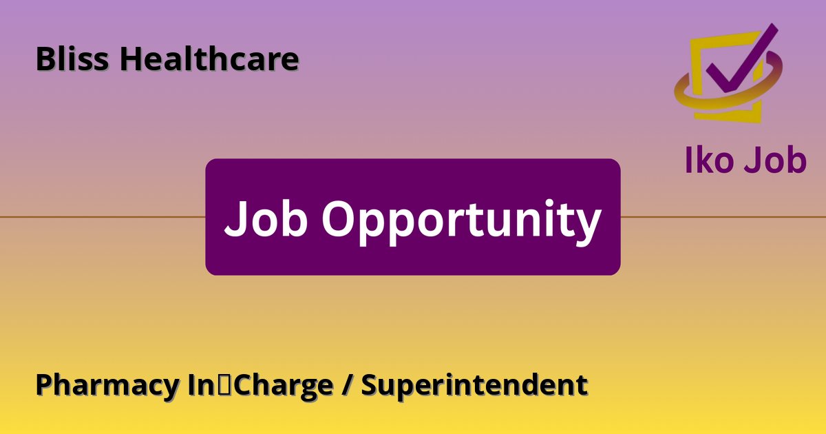 Pharmacy In‑Charge / Superintendent at Bliss Healthcare in Mbale, Mtwapa, Murang’a, Nyeri, Thika, Nairobi - Job Opportunity