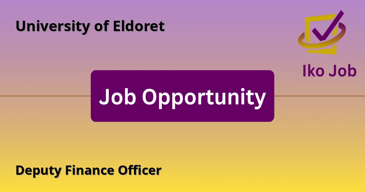 Deputy Finance Officer at University of Eldoret in Eldoret, Kenya - Job Opportunity