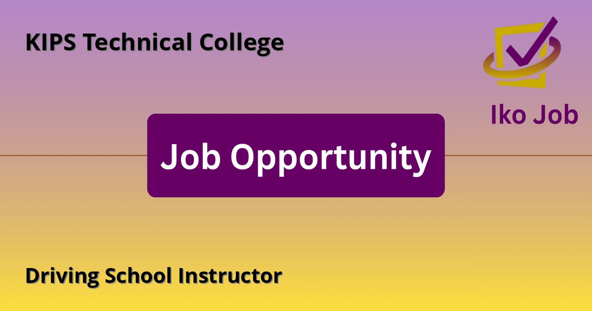 Driving School Instructor at KIPS Technical College in Nairobi, Kenya - Job Opportunity