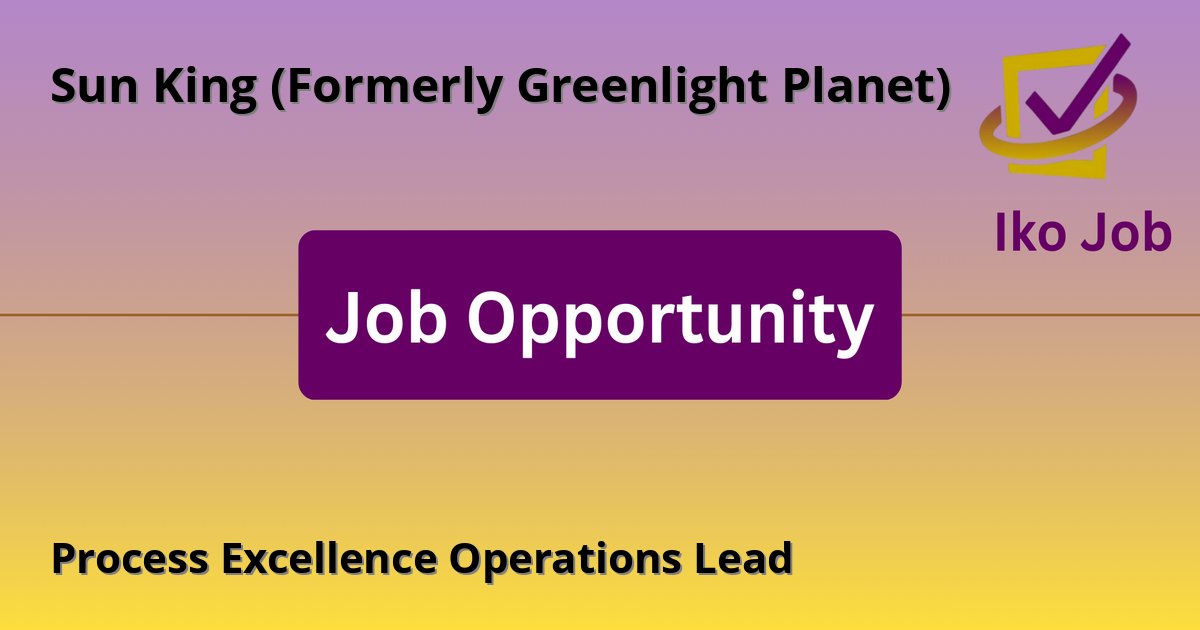 Process Excellence Operations Lead at Sun King (Formerly Greenlight Planet) in Nairobi, Kenya - Job Opportunity