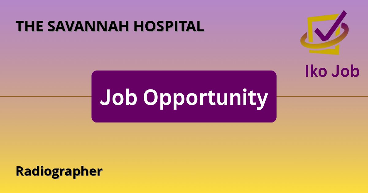 Radiographer at THE SAVANNAH HOSPITAL - Job Opportunity
