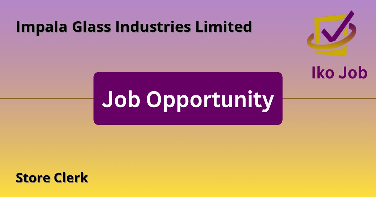 Store Clerk at Impala Glass Industries Limited in Kenya - Job Opportunity