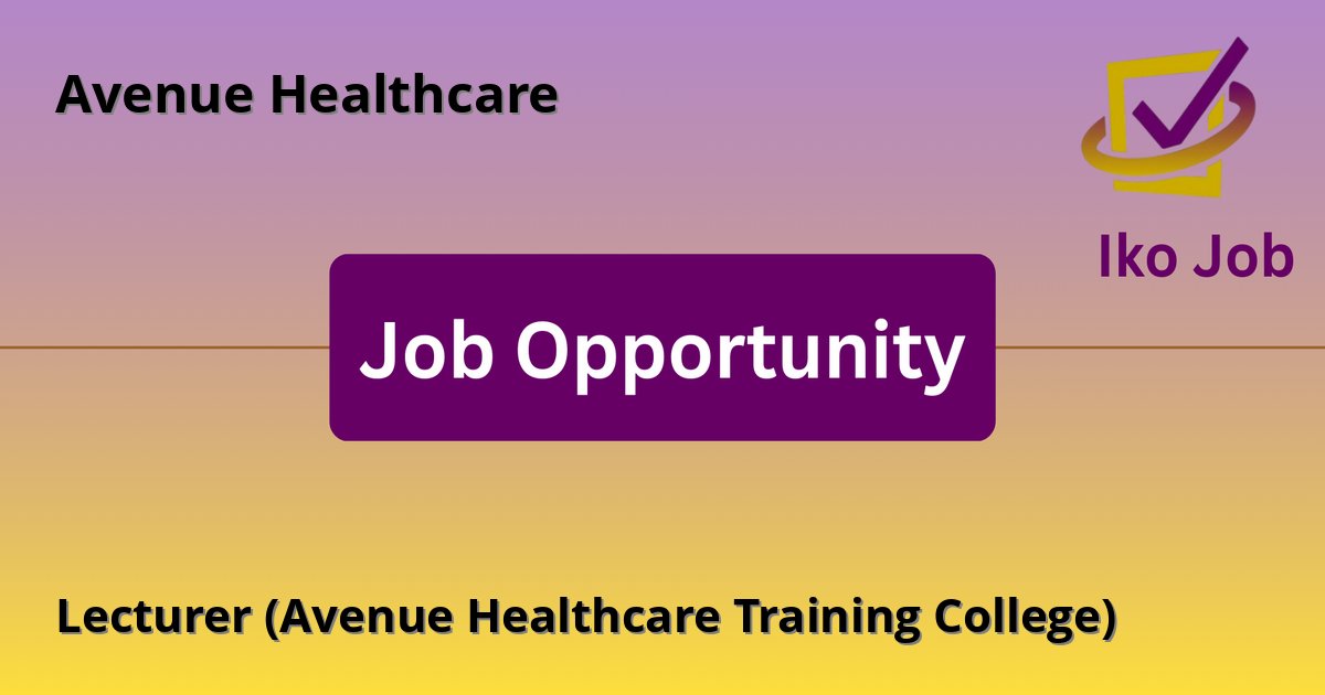 Lecturer (Avenue Healthcare Training College) at Avenue Healthcare in Nairobi, Kenya - Job Opportunity