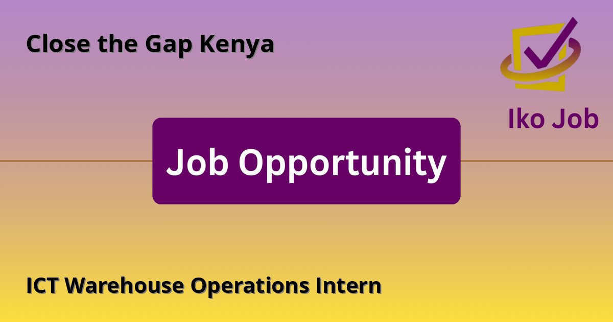 ICT Warehouse Operations Intern at Close the Gap Kenya in Nairobi, Kenya - Job Opportunity