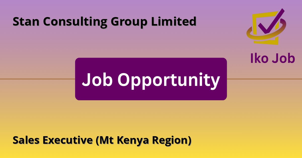 Sales Executive (Mt Kenya Region) at Stan Consulting Group Limited in Nairobi (Mt Kenya Region) - Job Opportunity