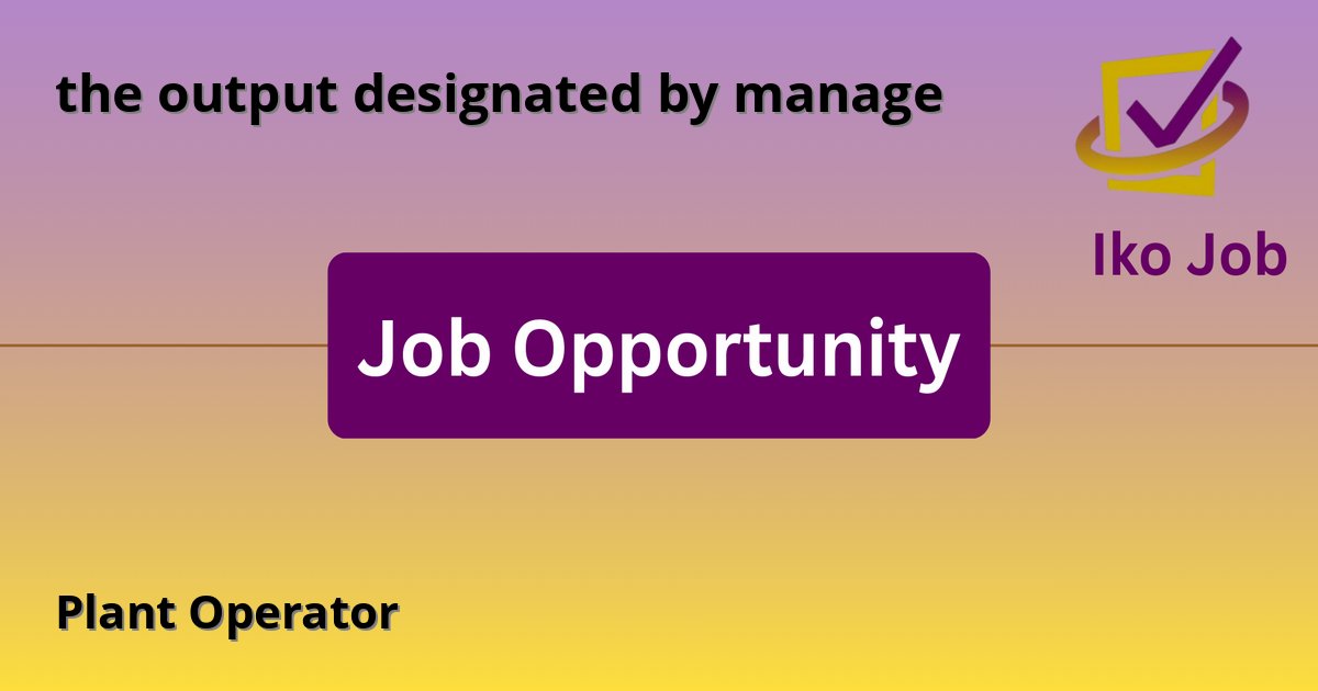 Plant Operator at the output designated by manage - Job Opportunity
