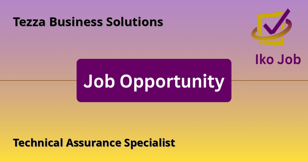 Technical Assurance Specialist at Tezza Business Solutions in Nairobi - Job Opportunity