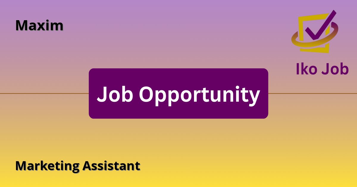 Marketing Assistant at Maxim in Nairobi, Kenya (50% travel within East Africa) - Job Opportunity