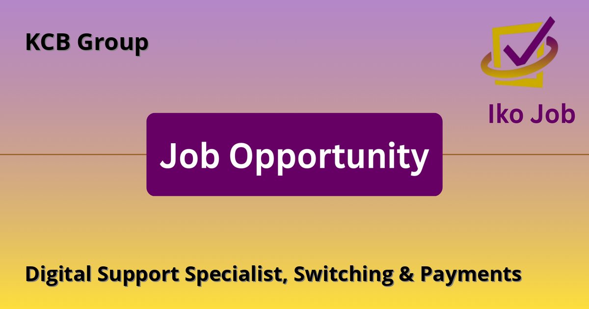 Digital Support Specialist, Switching & Payments at KCB Group - Job Opportunity