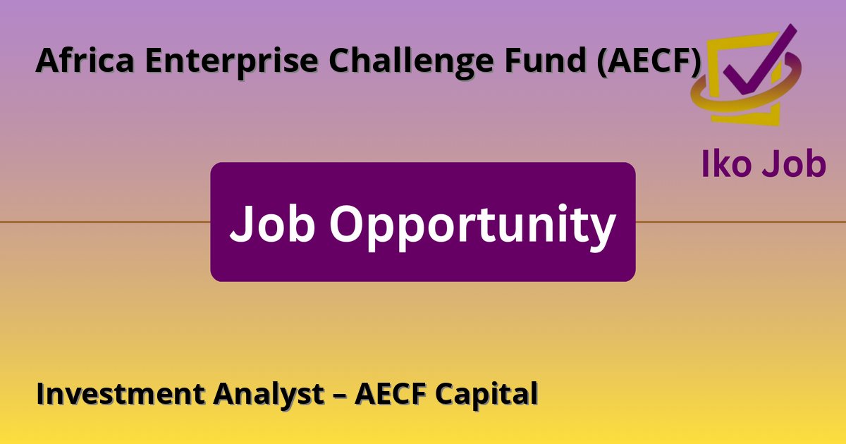 Investment Analyst – AECF Capital at Africa Enterprise Challenge Fund (AECF) in Nairobi, Kenya - Job Opportunity