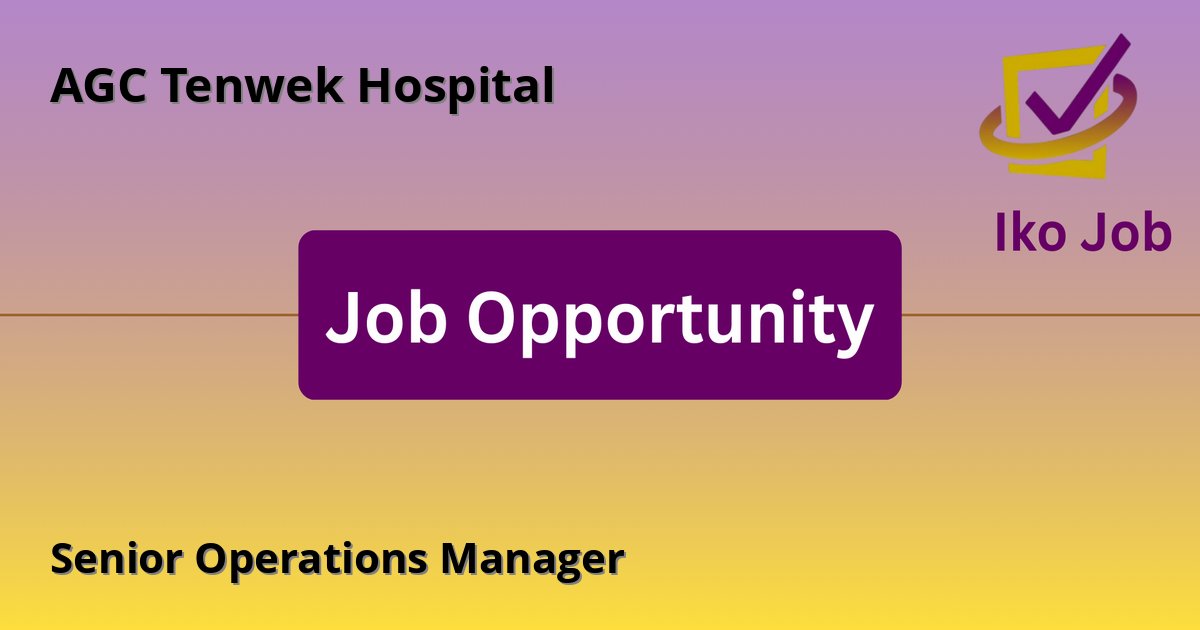 Senior Operations Manager at AGC Tenwek Hospital in Bomet, Kenya - Job Opportunity