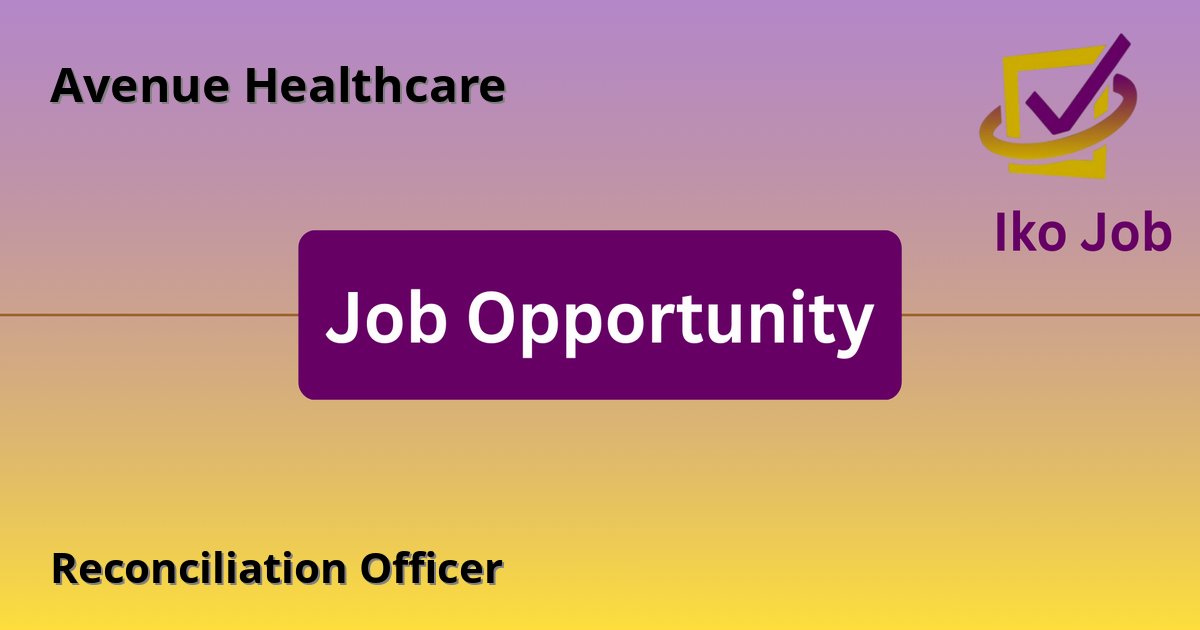 Reconciliation Officer at Avenue Healthcare in Nairobi, Kenya - Job Opportunity