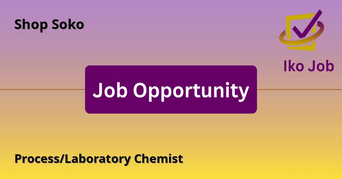 Process/Laboratory Chemist at Shop Soko in Nairobi, Kenya - Job Opportunity