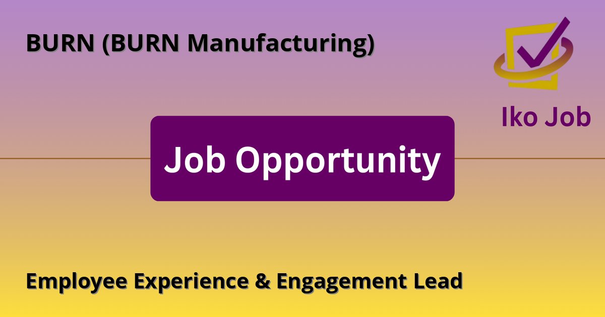 Employee Experience & Engagement Lead at BURN (BURN Manufacturing) in Nairobi, Kenya - Job Opportunity
