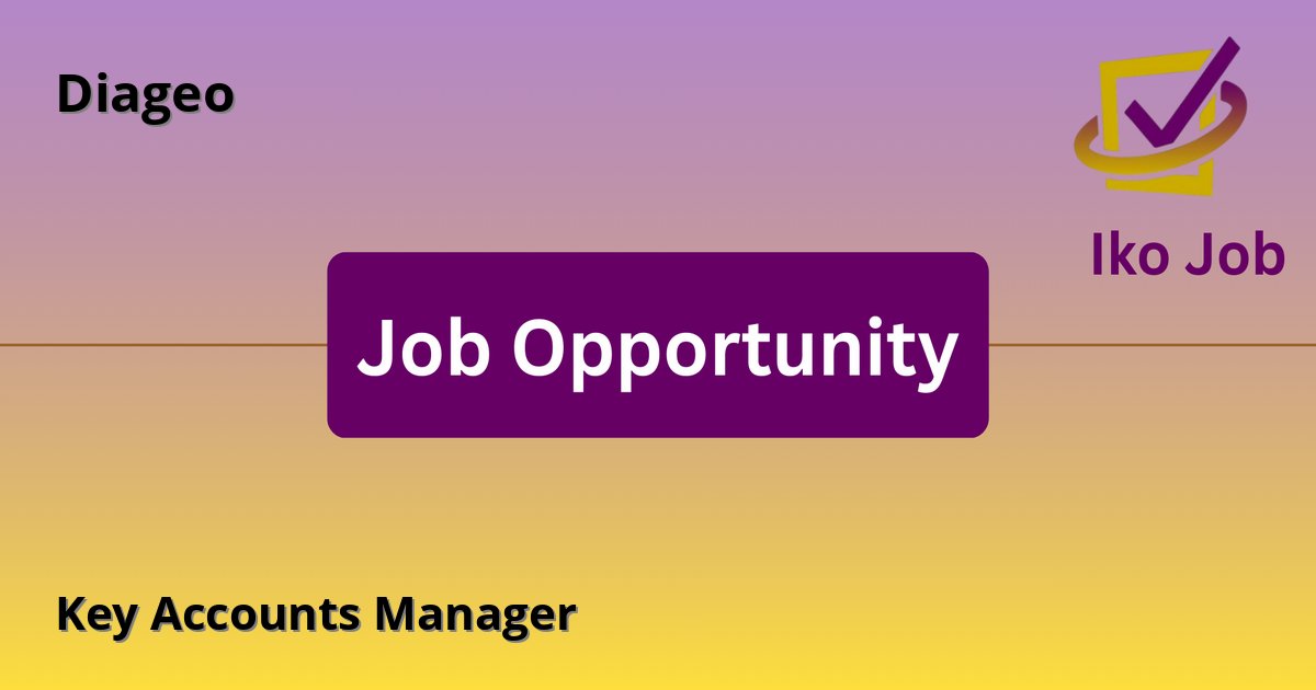 Key Accounts Manager at Diageo in Nairobi, Kenya - Job Opportunity