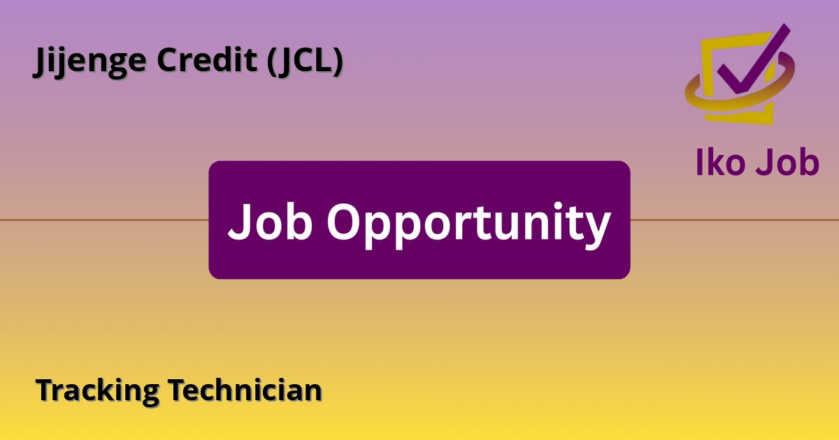 Tracking Technician at Jijenge Credit (JCL) in Nairobi, Kenya - Job Opportunity