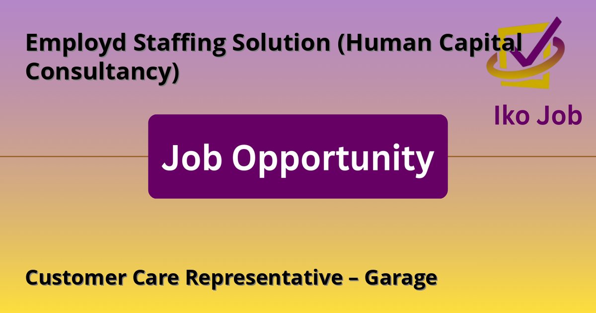 Customer Care Representative – Garage at Employd Staffing Solution (Human Capital Consultancy) in Nairobi, Kenya - Job Opportunity