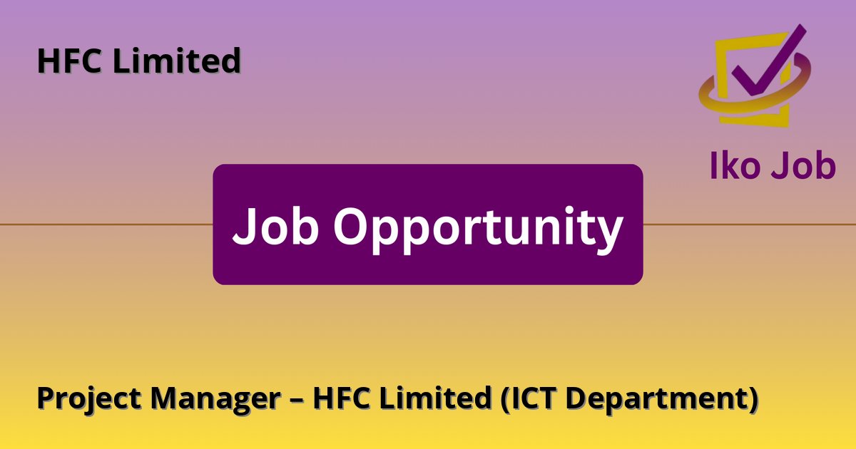 Project Manager – HFC Limited (ICT Department) at HFC Limited - Job Opportunity