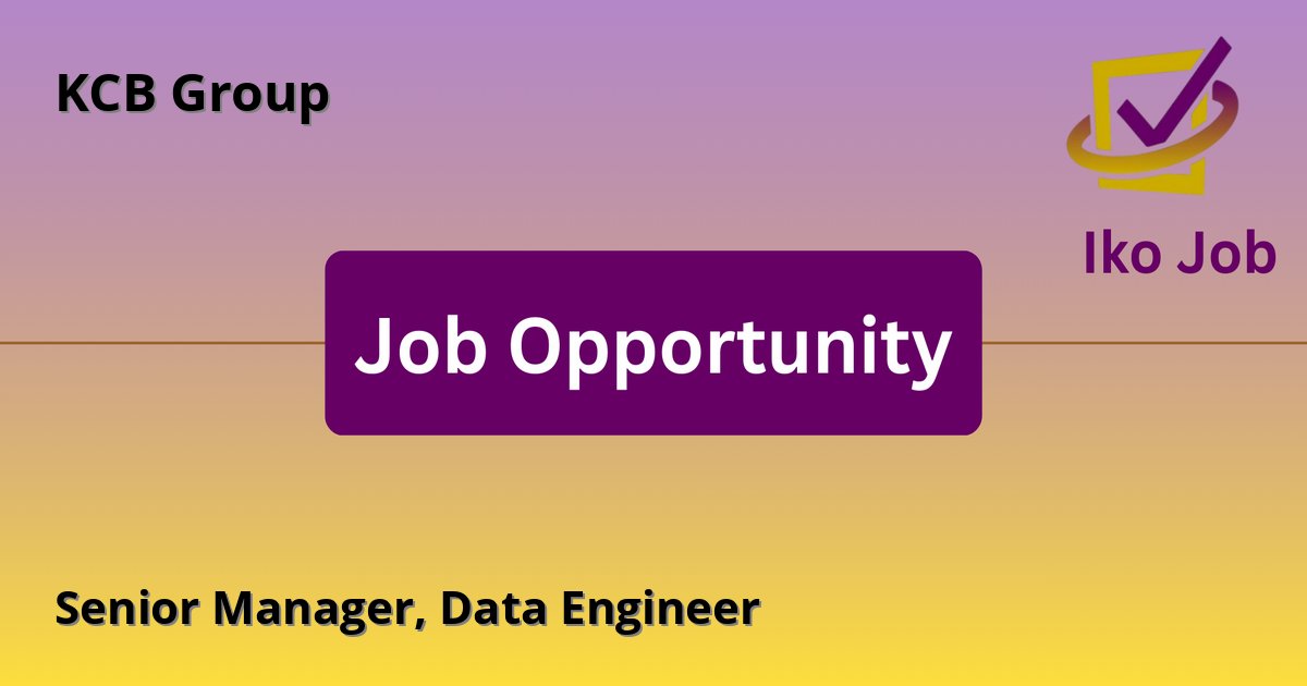 Senior Manager, Data Engineer at KCB Group - Job Opportunity