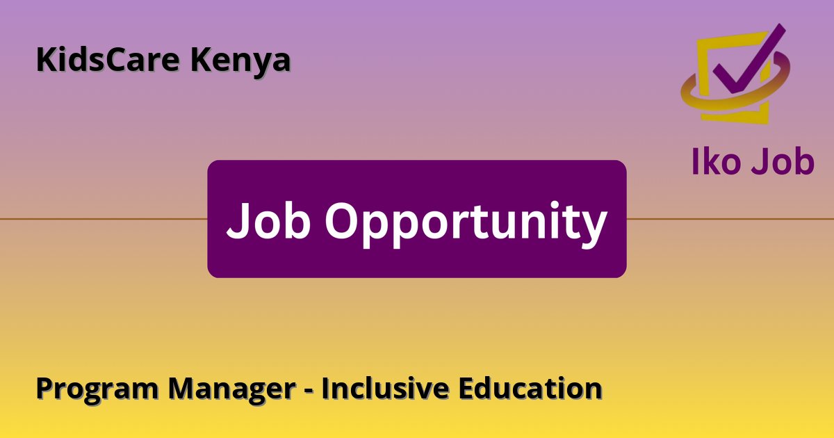 Program Manager - Inclusive Education at KidsCare Kenya in Lunga Lunga Sub-County - Job Opportunity