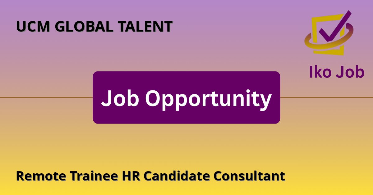 Remote Trainee HR Candidate Consultant at UCM GLOBAL TALENT in Remote - Job Opportunity