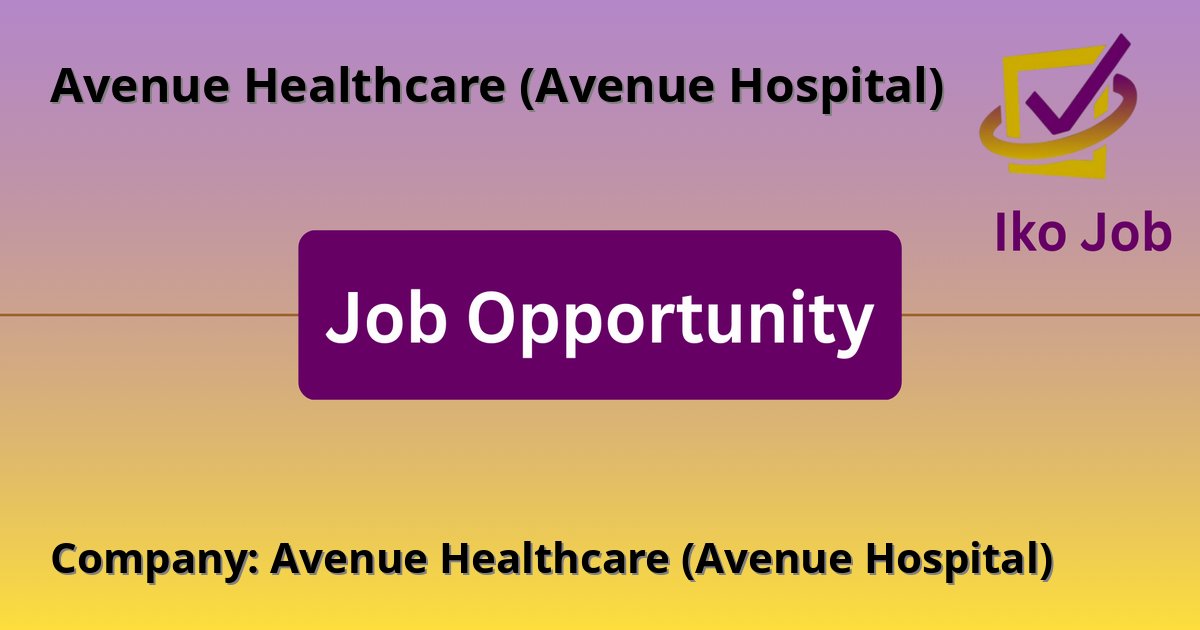 Company: Avenue Healthcare (Avenue Hospital) at Avenue Healthcare (Avenue Hospital) - Job Opportunity