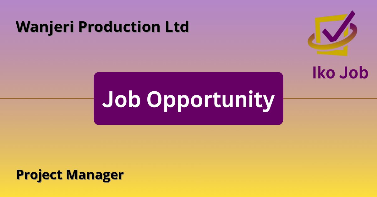 Project Manager at Wanjeri Production Ltd in Laikipia - Job Opportunity
