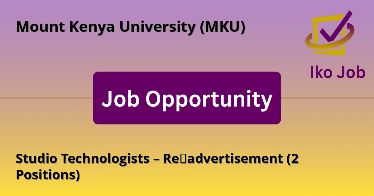 Studio Technologists – Re‑advertisement (2 Positions) at Mount Kenya University (MKU) in Thika, Kenya - Job Opportunity
