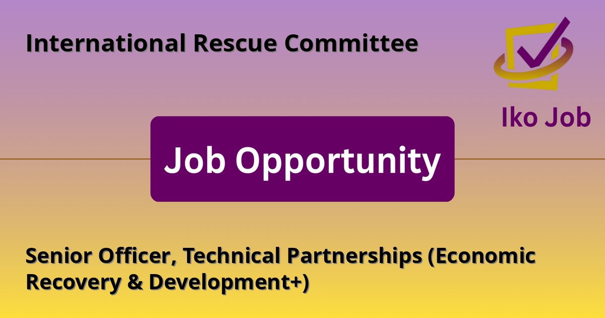 Senior Officer, Technical Partnerships (Economic Recovery & Development+) at International Rescue Committee in Nairobi, Kenya - Job Opportunity