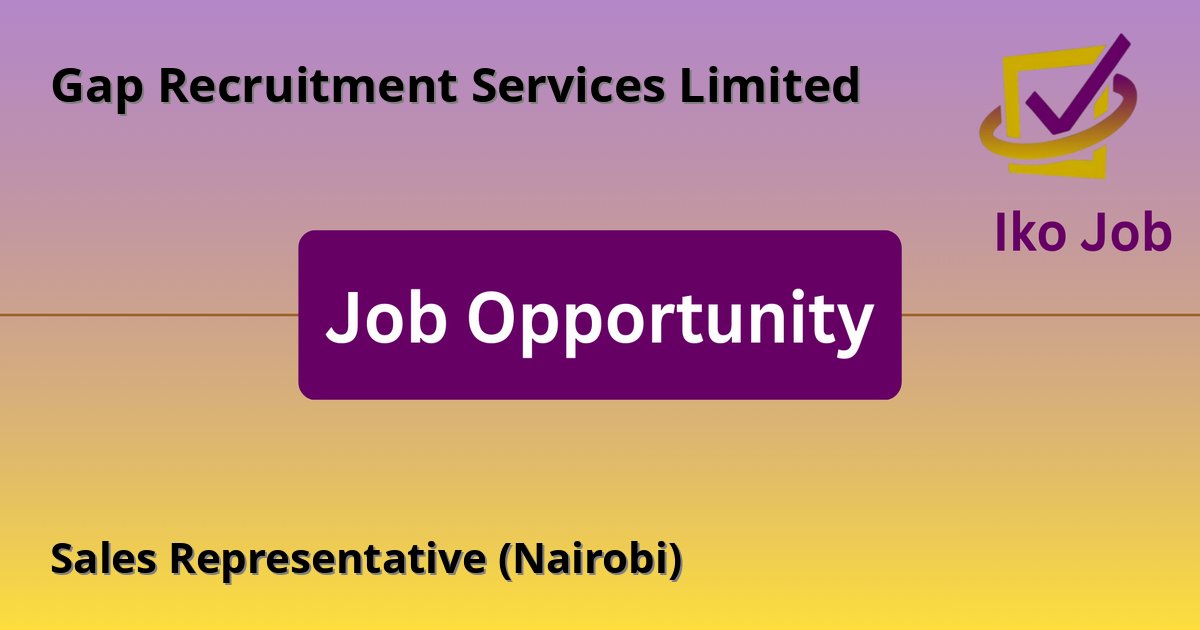 Sales Representative (Nairobi) at Gap Recruitment Services Limited in Nairobi, Kenya - Job Opportunity