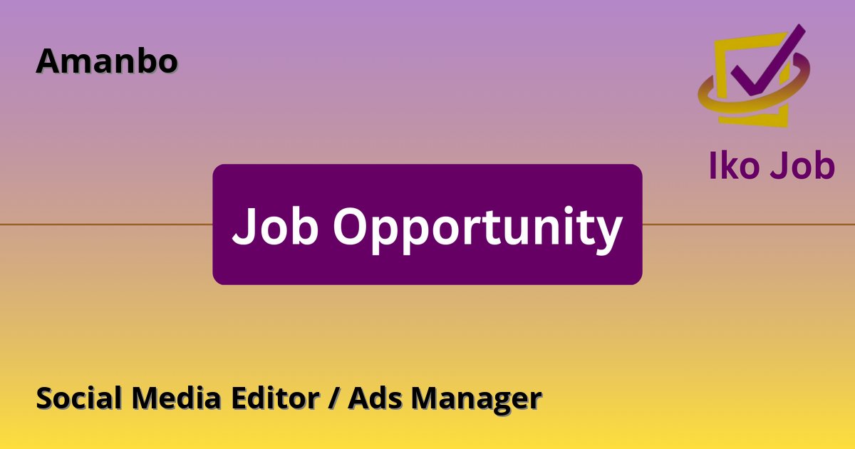 Social Media Editor / Ads Manager at Amanbo in Cabanas, Mombasa Road, Nairobi, Kenya - Job Opportunity