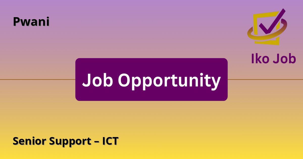 Senior Support – ICT at Pwani in Kikambala - Job Opportunity