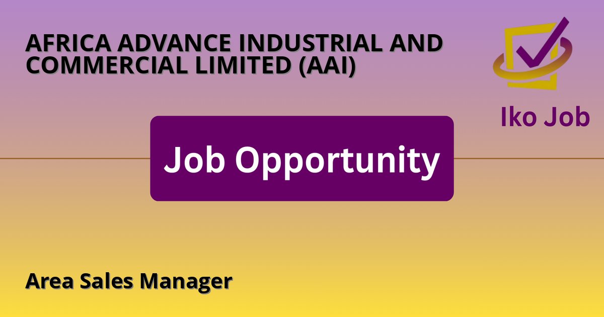 Area Sales Manager at AFRICA ADVANCE INDUSTRIAL AND COMMERCIAL LIMITED (AAI) in Western Region - Job Opportunity