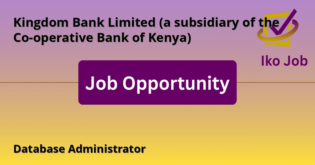 Database Administrator at Kingdom Bank Limited (a subsidiary of the Co-operative Bank of Kenya) in Nairobi, Kenya - Job Opportunity