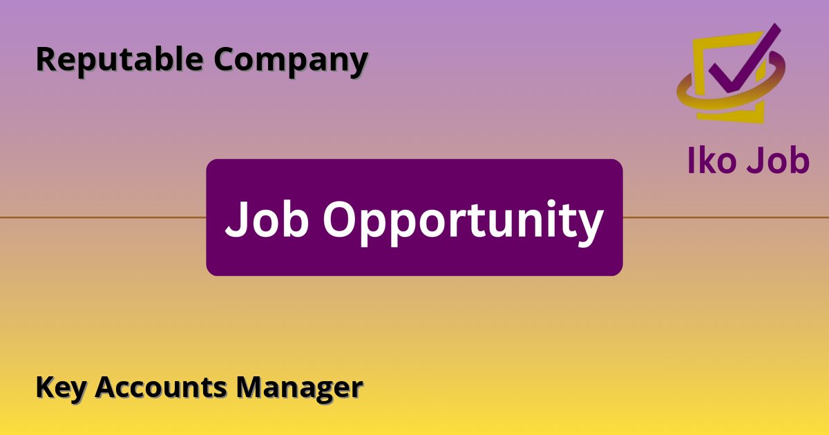 Key Accounts Manager at Reputable Company in Nairobi - Job Opportunity