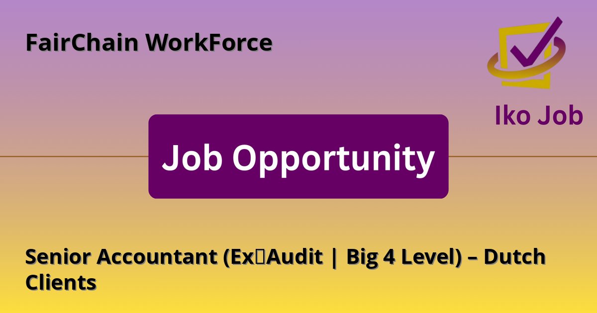 Senior Accountant (Ex‑Audit | Big 4 Level) – Dutch Clients at FairChain WorkForce in Nairobi, Kenya - Job Opportunity