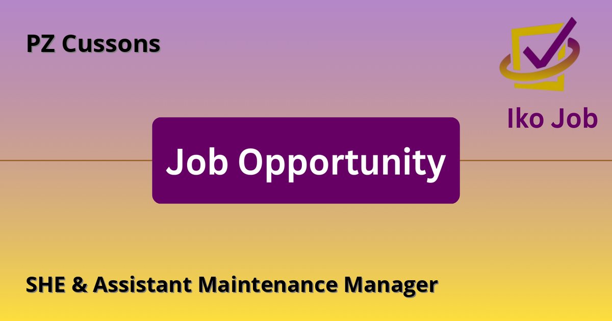 SHE & Assistant Maintenance Manager at PZ Cussons in Nairobi, Kenya - Job Opportunity
