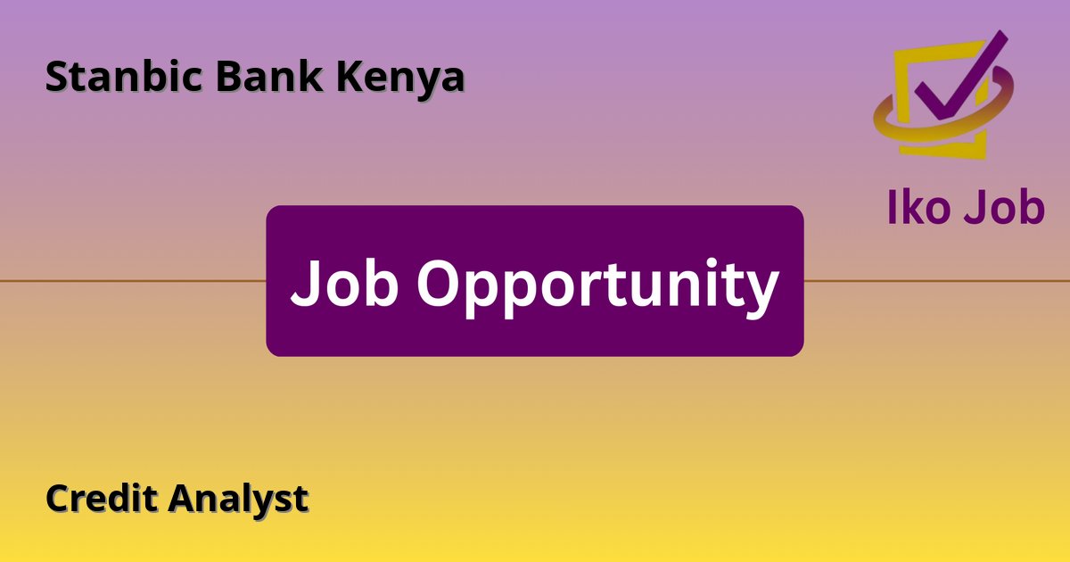 Credit Analyst at Stanbic Bank Kenya in Nairobi, Kenya - Job Opportunity