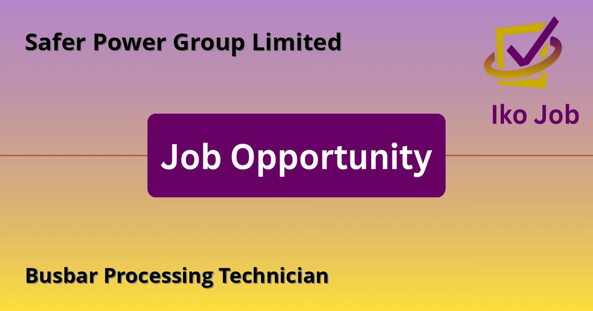 Busbar Processing Technician at Safer Power Group Limited - Job Opportunity
