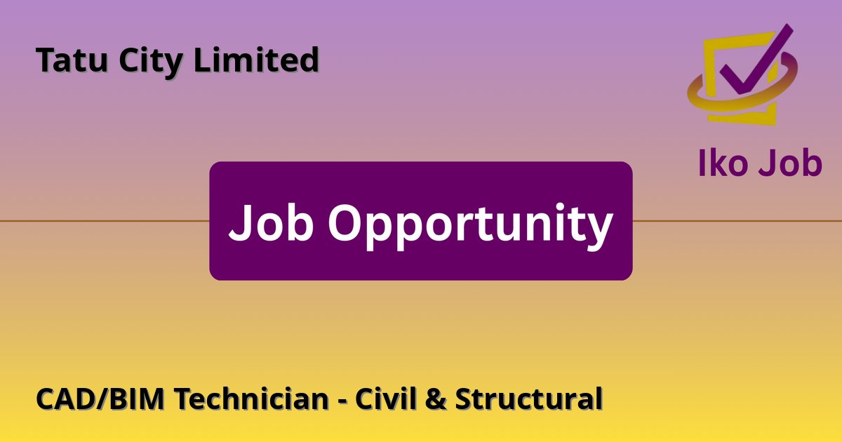 CAD/BIM Technician - Civil & Structural at Tatu City Limited in Kiambu, Kenya - Job Opportunity