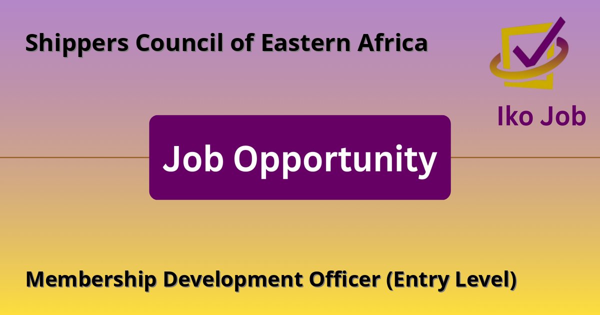 Membership Development Officer (Entry Level) at Shippers Council of Eastern Africa - Job Opportunity