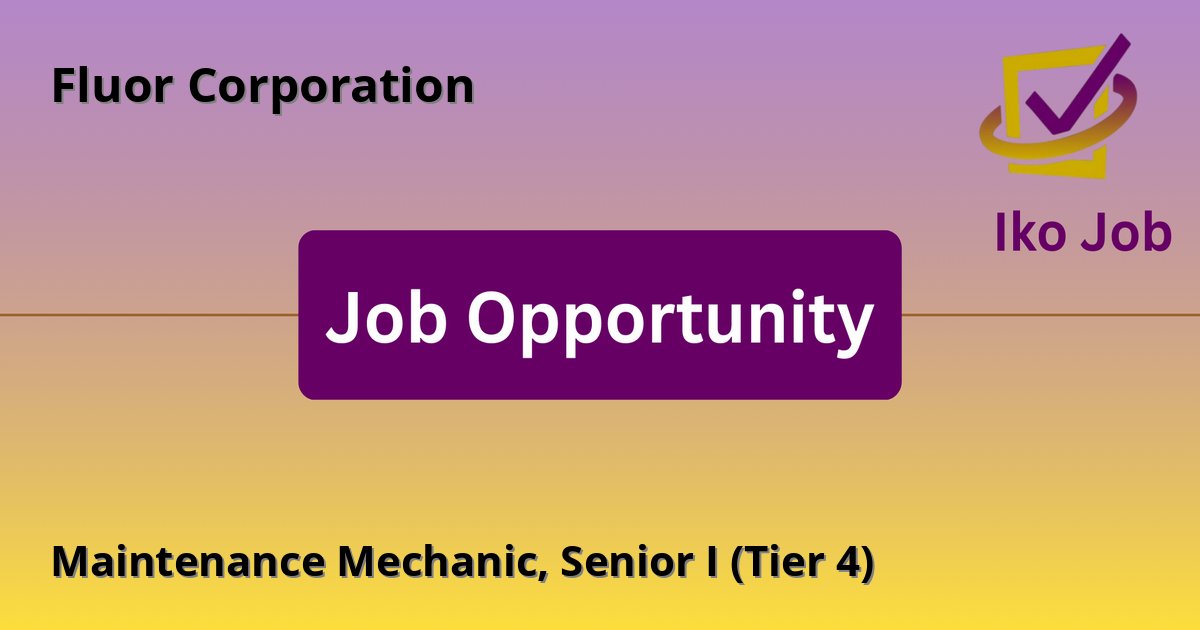 Maintenance Mechanic, Senior I (Tier 4) at Fluor Corporation in Nairobi, Kenya - Job Opportunity